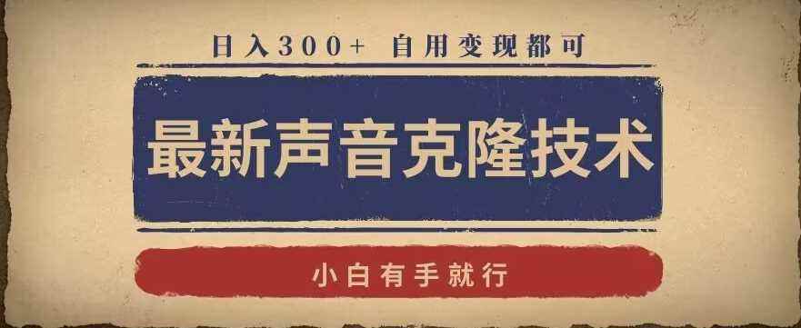 最新声音克隆技术,有手就行,自用变现都可,日入300+【揭秘】