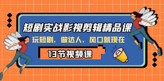 短剧实战影视剪辑精品课,玩短剧,做达人,风口就现在 短剧实战影视剪辑精品课,玩短剧,做达人,风口就现在