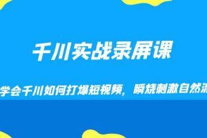 千川实战录屏课，学会千川如何打爆短视频，瞬烧刺激自然流