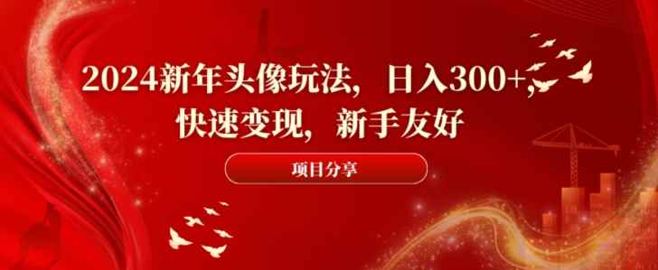 2024新年头像玩法,日入300+,快速变现,新手友好【揭秘】