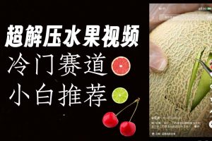 冷门赛道水果解压视频，方法自创，单日变现1000加，简单复制操作，小白必入