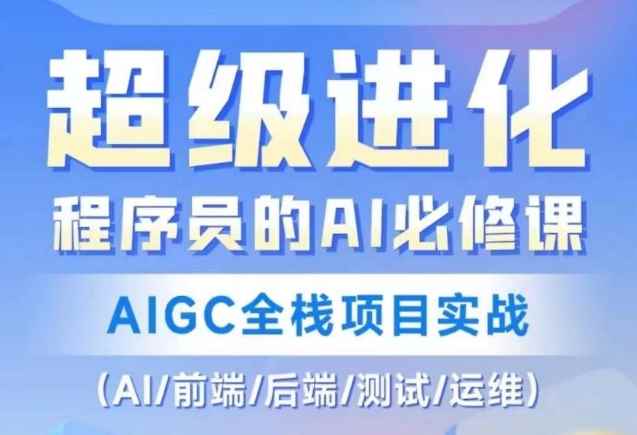 程序员的AI必修课,AIGC全栈项目实战(AI/前端/后端/测试/运维)