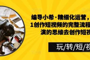 编导小希·精细化运营，从0到1创作短视频的完整流程，用导演的思维去创作短视频