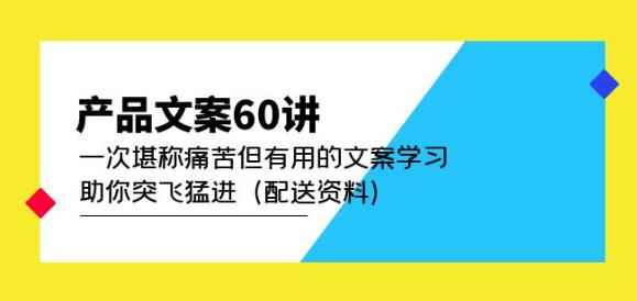 产品文案60讲:一次堪称痛苦但有用的文案学习助你突飞猛进(配送资料)