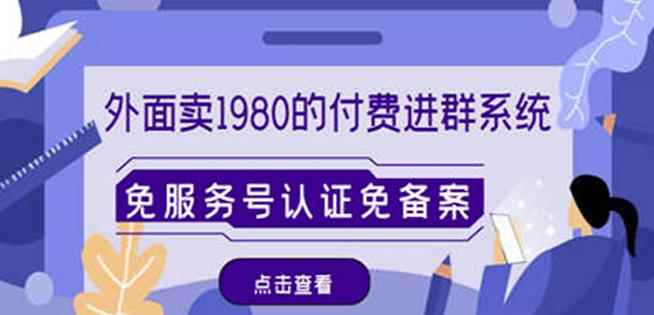 外面卖1980的付费进群免服务号认证免备案(源码+教程+变现)
