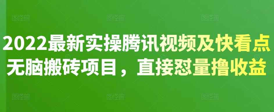 2022最新实操腾讯视频及快看点无脑搬砖项目,直接怼量撸收益