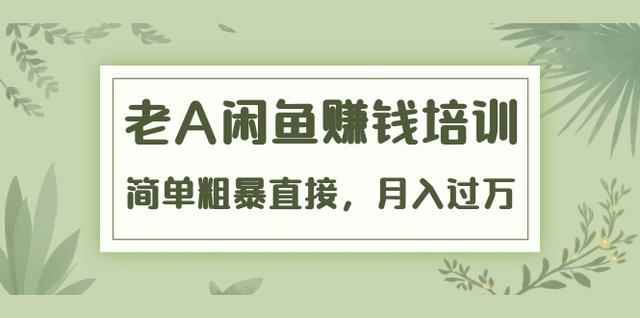 老A《闲鱼赚钱培训》简单粗暴直接,月入过万真正的闲鱼战术实课(51节课)-创客天堂