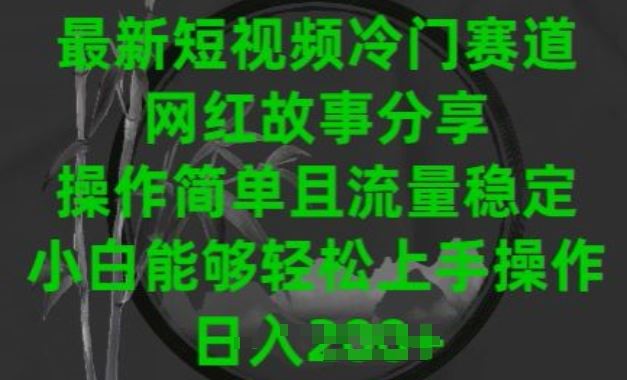 最新短视频冷门赛道,网红故事分享,操作简单且流量稳定,小白能够轻松上手操作【揭秘】