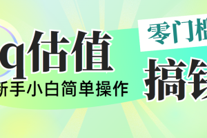 （10911期）靠qq估值直播，多平台操作，适合小白新手的项目，日入500+没有问题
