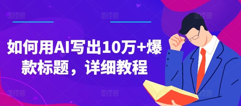 如何用AI写出10万+爆款标题,详细教程【揭秘】