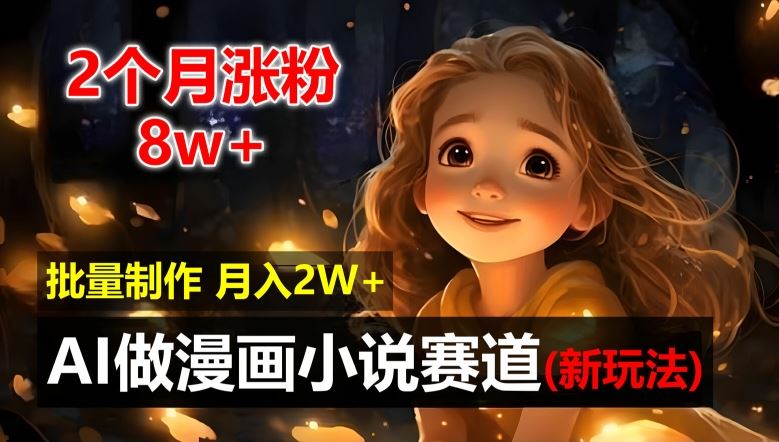 2个月涨粉8w,新玩法AI自动化做漫画小说赛道,操作简单可批量制作,新手小白轻松月入2W【揭秘】