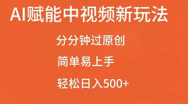 AI赋能中视频最新玩法,分分钟过原创,简单易上手,轻松日入500+【揭秘】
