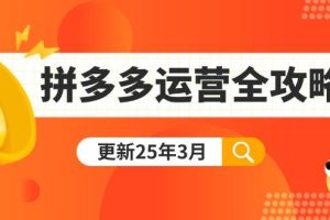 （14184期）拼多多运营全攻略：从0到日销千单,爆款内功+付费推广+黑科技(更新25年3月)