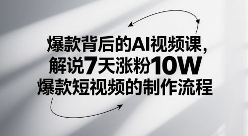 爆款背后的AI视频课,解说7天涨粉10W爆款短视频的制作流程