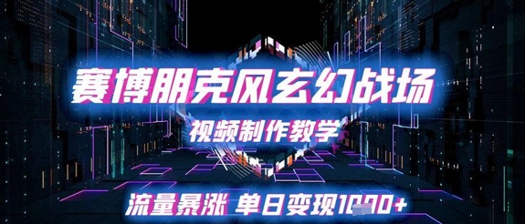 赛博朋克风玄幻战场视频制作教学，流量暴涨单日变现1k+