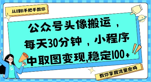 公众号头像搬运，每天30分钟，小程序中取图变现稳定100+