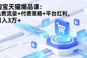 （16631期）淘宝天猫爆品课：免费流量+付费策略+平台红利，月入3万+