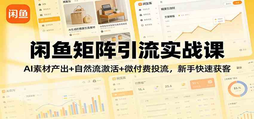闲鱼矩阵引流实战课:AI素材产出+自然流激活+微付费投流,新手快速获客-创客天堂