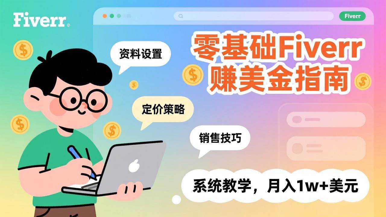 （17288期）零基础Fiverr赚美金指南，涵盖资料设置、定价策略、销售技巧，系统教学，月入1w+美元-创客天堂