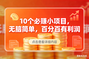 （17296期）10个必赚小项目，无脑简单，百分百有利润，副业首选，日入300+
