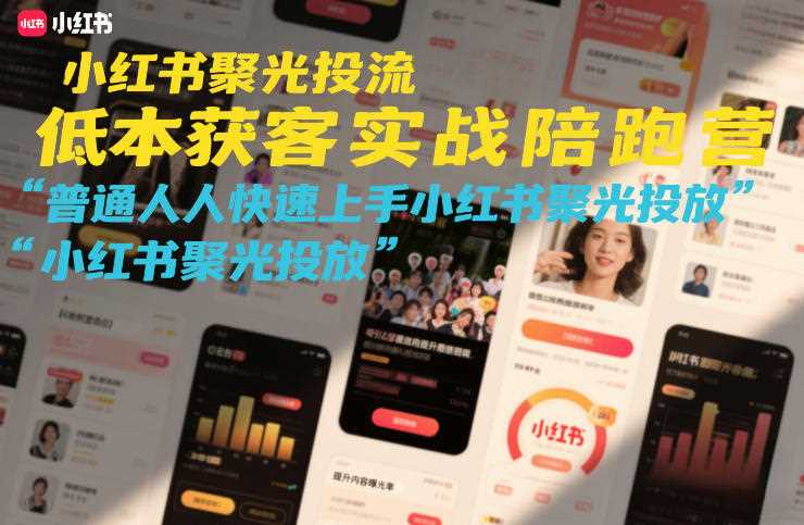 小红书聚光投流低成本获客实战陪跑营，普通人快速上手小红书聚光投放-创客天堂