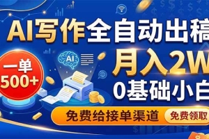 （19138期）AI写作全自动出稿，一单500+，0基础小白月入2W，免费给接单渠道